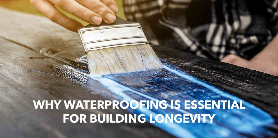 WHY WATERPROOFING IS ESSENTIAL FOR BUILDING LONGEVITY